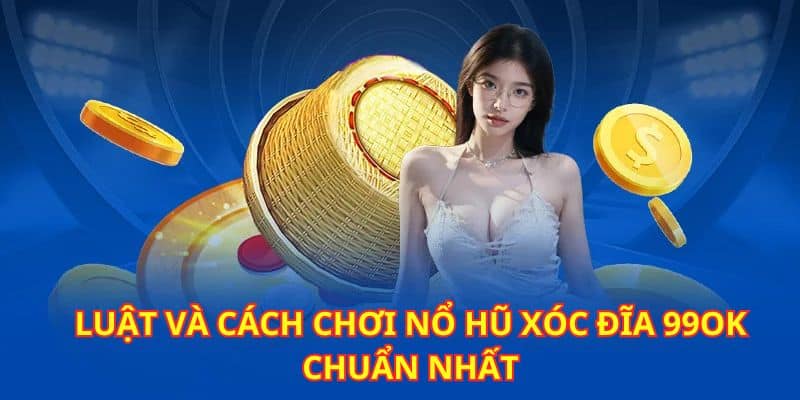 Nổ Hũ Xóc Đĩa 99ok - Cực Phẩm Hottrend 2024 Trúng Jackpot Khủng